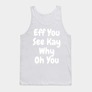 Eff You See Kay white Funny Quote Typography Tank Top